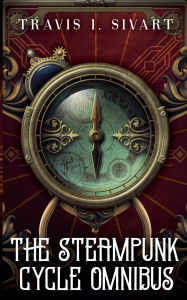 Free book in pdf format download The Steampunk Cycle Omnibus PDF iBook FB2 by Travis I Sivart (English Edition)