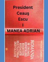 Title: President Ceaus Escu I, Author: Manea Adrian