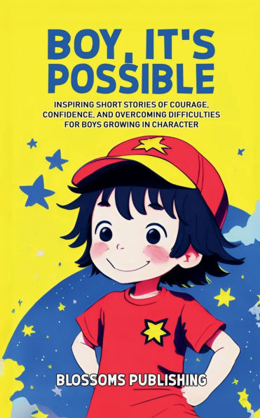 Boy, It's Possible: Inspiring Short Stories of Courage, Confidence, and Overcoming Difficulties to Rise Above for Boys Growing Character
