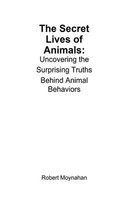 the Secret Lives of Animals: Uncovering Surprising Truths Behind Animal Behaviors