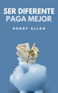 Title: Ser Diferente Paga Mejor, Author: Henry Allen