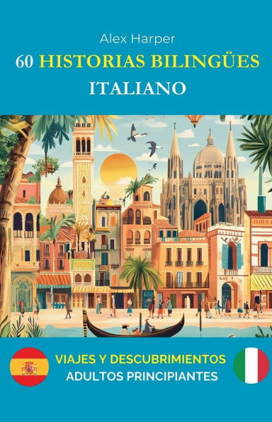 60 Historias Bilingï¿½es para Aprender Italiano: Viajes y Descubrimientos para adultos Principiantes