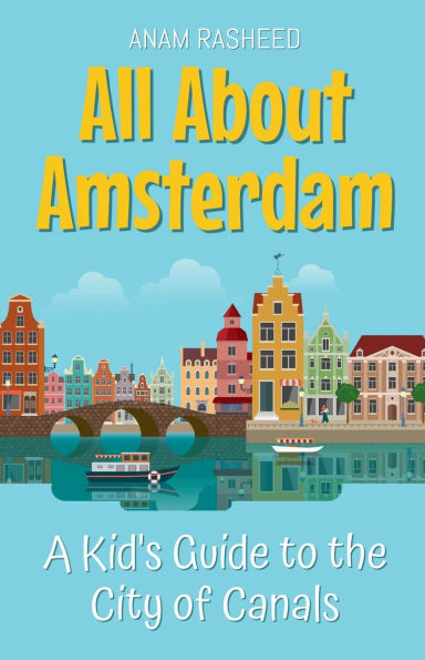 All About Amsterdam: A Kid's Guide to the City of Canals