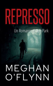 Title: Represso: Un Romanzo di Ash Park, Author: Meghan O'Flynn