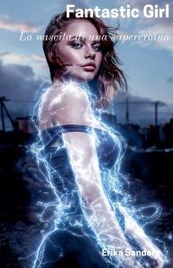 Title: Fantastic Girl. La nascita di una supereroina, Author: Erika Sanders