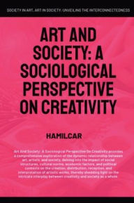Title: Art and Society: A Sociological Perspective On Creativity, Author: Hamilcar
