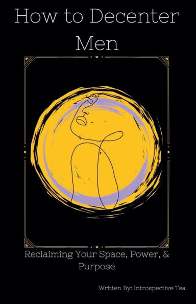 How to Decenter Men: Reclaiming Your Space, Power, & Purpose