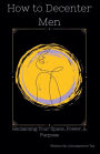 How to Decenter Men: Reclaiming Your Space, Power, & Purpose