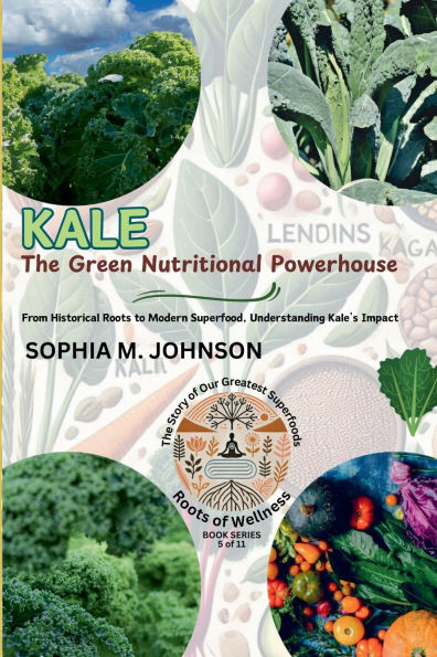 Kale: The Green Nutritional Powerhouse: From Historical Roots to Modern Superfood, Understanding Kale's Impact