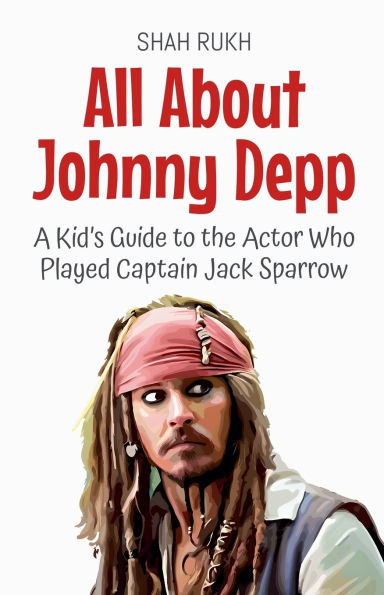 All About Johnny Depp: A Kid's Guide to the Actor Who Played Captain Jack Sparrow