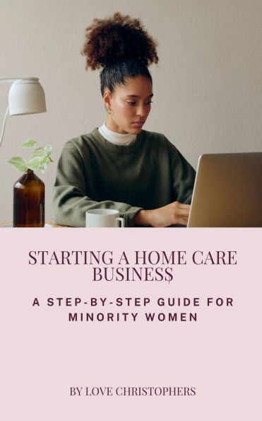 Starting a Home Care Business: A Step-by-Step Guide for Minority Women