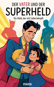 Title: Der Vater und der Superheld: Ein Held, der mit Liebe kï¿½mpft, Author: Ponpon