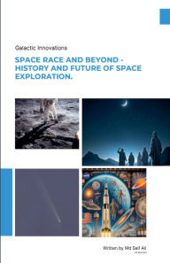Title: Space Race and Beyond - History and Future of Space Exploration, Author: Saif Ali MD
