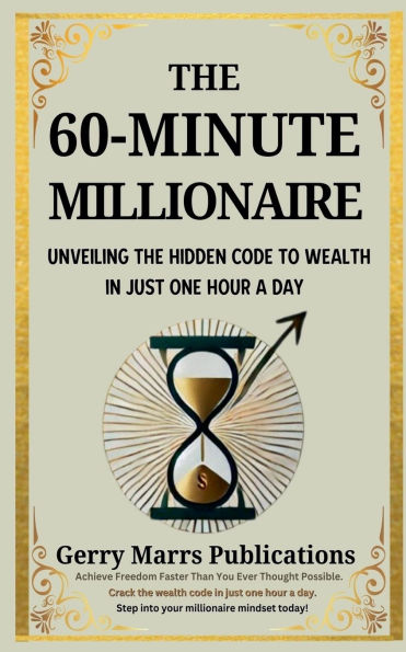 the 60-Minute Millionaire: Unveiling Hidden Code to Wealth Just One Hour A Day