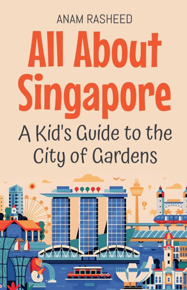 All About Singapore: A Kid's Guide to the City of Gardens