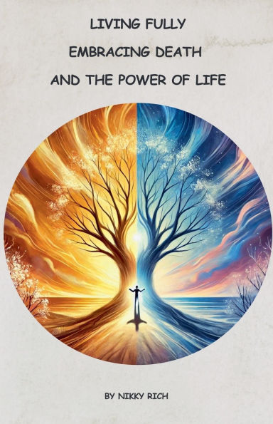 Living Fully Embracing Death and the Power of Life
