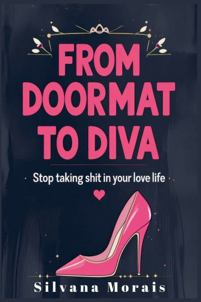 From Doormat to Diva: Stop Taking Shit Your Love Life