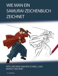 Title: Wie man ein Samurai-Zeichenbuch zeichnet: Tipps, wie man Samurai schnell und einfach zeichnet, Author: Psychbite