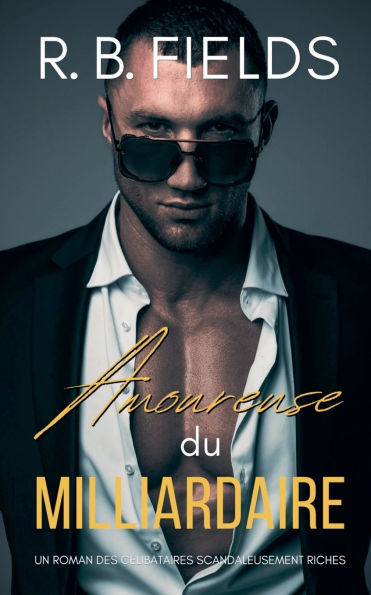 Amoureuse du Milliardaire: Un Roman des Cï¿½libataires Scandaleusement Riches