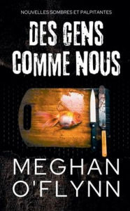 Title: Des Gens Comme Nous: Nouvelles sombres et palpitantes, Author: Meghan O'Flynn