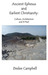 Title: Ancient Ephesus and Earliest Christianity, Author: Deslee Campbell
