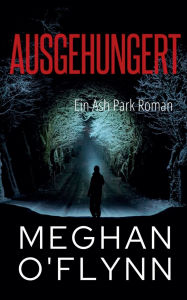 Title: Ausgehungert: Ein Ash Park Roman, Author: Meghan O'Flynn