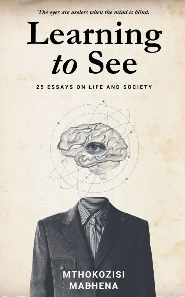 Learning to See: 25 Essays on Life and Society