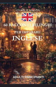 Title: 60 Racconti Bilingui per Imparare l'Inglese: Adulti Principianti, Author: Charlie Martin