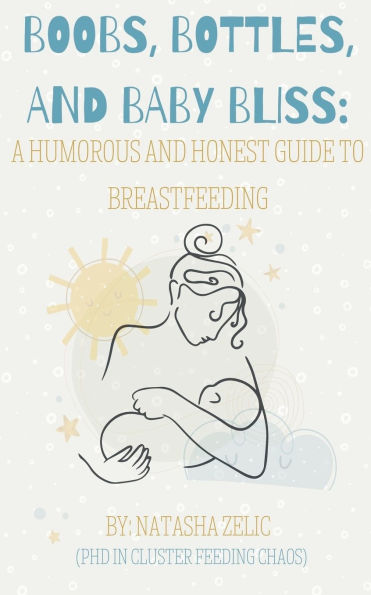 Boobs, Bottles, and Baby Bliss: A Humorous Honest Guide to Breastfeeding