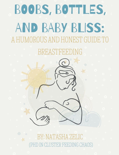 Boobs, Bottles, and Baby Bliss: A Humorous Honest Guide to Breastfeeding