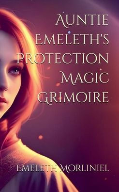 Auntie Emeleth's Protection Magic Grimoire