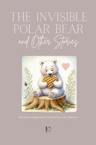Title: The Invisible Polar Bear and Other Stories: Bilingual Norwegian-English Children's Stories for Beginners, Author: Pomme Bilingual