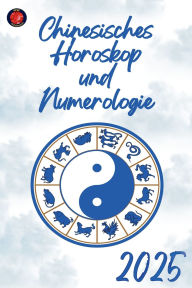 Title: Chinesisches Horoskop und Numerologie 2025, Author: Alina Rubi