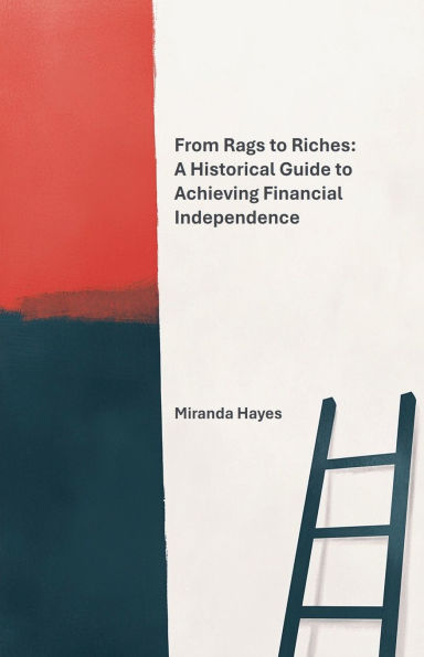 From Rags to Riches: A Historical Guide Achieving Financial Independence
