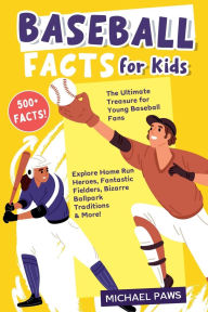 Title: 500+ Amazing & Incredible Baseball Facts for Kids: Explore Home Run Heroes, Fantastic Fielders, Bizarre Ballpark Traditions & More! (The Ultimate Treasure for Young Baseball Fans), Author: Michael Politi