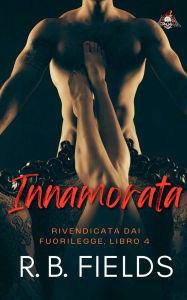 Title: Innamorata: Rivendicata dai Fuorilegge (Libro 4), Author: R B Fields