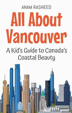 All About Vancouver: A Kid's Guide to Canada's Coastal Beauty