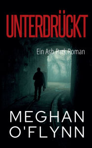 Title: Unterdrï¿½ckt: Ein Ash Park Roman, Author: Meghan O'Flynn