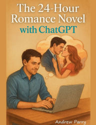 Title: The 24-Hour Romance Novel with ChatGPT, Author: Andrew Parry