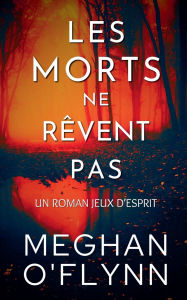 Title: Les Morts Ne Rï¿½vent Pas: Un Roman Jeux d'Esprit, Author: Meghan O'Flynn