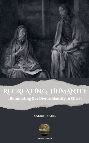 Recreating Humanity: Illuminating Our Divine Identity Christ