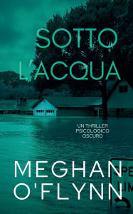 Title: Sotto l'Acqua: Un Thriller Psicologico Oscuro, Author: Meghan O'Flynn