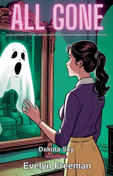 All Gone: A Collection of Poems and Policies to Help Ghosts Navigate the After Life