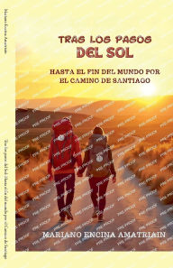 Title: Tras los pasos del Sol: Hasta el fin del mundo por el Camino de Santiago, Author: Mariano Encina Amatriain