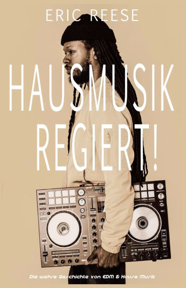 Hausmusik regiert!: Die wahre Geschichte von EDM & House Musik