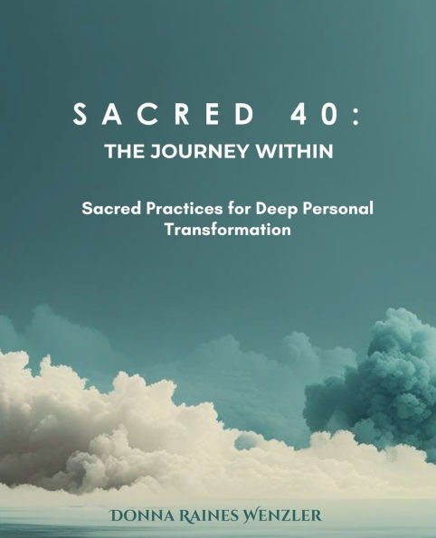 Sacred 40: THE JOURNEY WITHIN Sacred Practices for Deep Personal Transformation