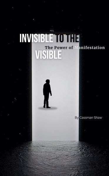 Invisible to the Visible: The Power of Manifestation