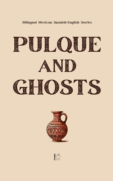 Pulque and Ghosts: Bilingual Mexican Spanish-English Stories