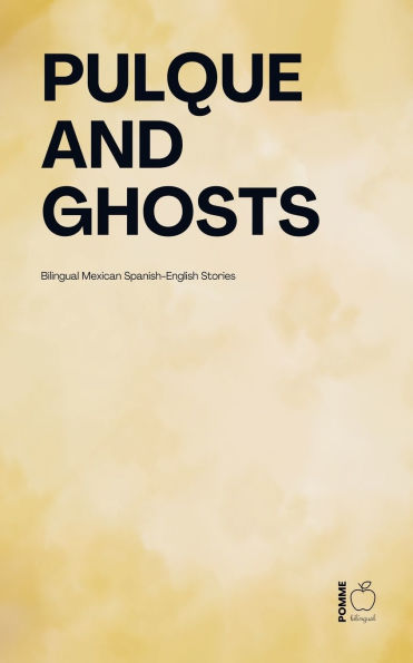 Pulque and Ghosts: Bilingual Mexican Spanish-English Stories