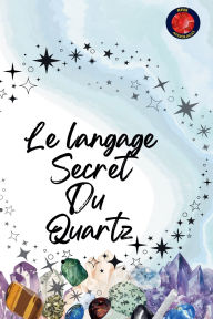 Title: Le langage Secret Du Quartz, Author: Alina Rubi
